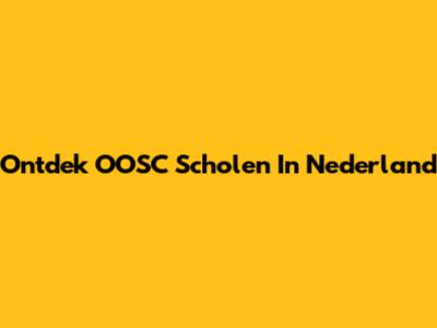 Ontdek OOSC Scholen In Nederland