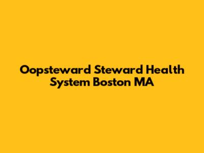 Oopsteward Steward Health System Boston MA