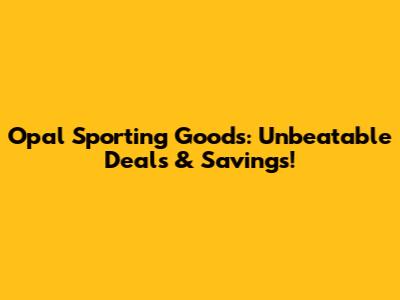 Opal Sporting Goods: Unbeatable Deals & Savings!