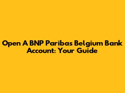Open A BNP Paribas Belgium Bank Account: Your Guide