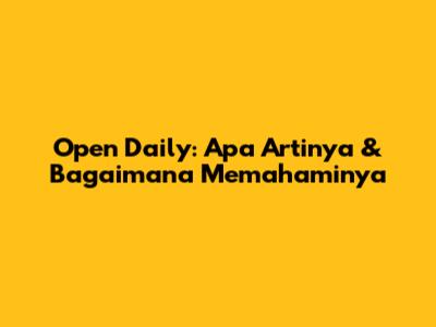 Open Daily: Apa Artinya & Bagaimana Memahaminya