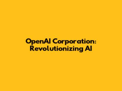 OpenAI Corporation: Revolutionizing AI
