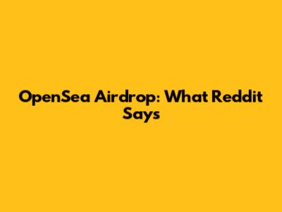 OpenSea Airdrop: What Reddit Says