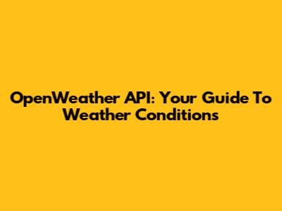 OpenWeather API: Your Guide To Weather Conditions
