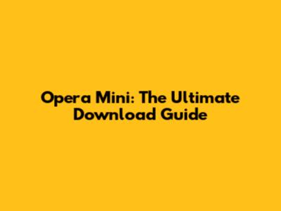 Opera Mini: The Ultimate Download Guide