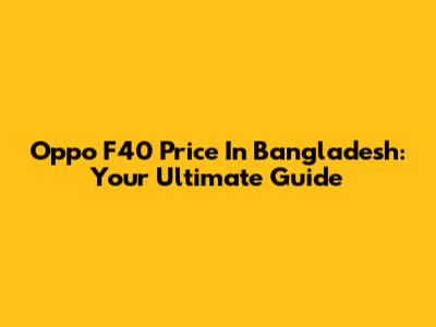 Oppo F40 Price In Bangladesh: Your Ultimate Guide