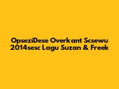 OpseziDese Overkant Scsewu 2014sesc Lagu Suzan & Freek
