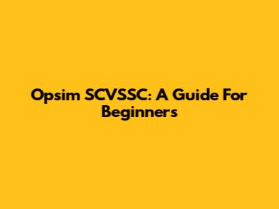 Opsim SCVSSC: A Guide For Beginners