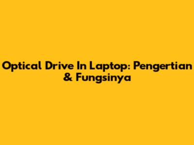 Optical Drive In Laptop: Pengertian & Fungsinya