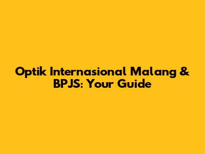 Optik Internasional Malang & BPJS: Your Guide
