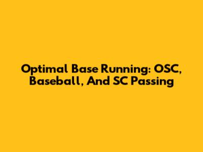 Optimal Base Running: OSC, Baseball, And SC Passing