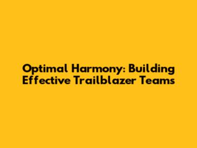 Optimal Harmony: Building Effective Trailblazer Teams