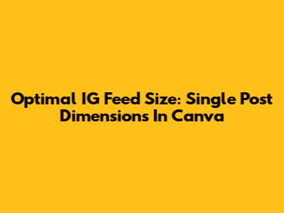 Optimal IG Feed Size: Single Post Dimensions In Canva