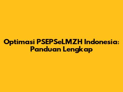 Optimasi PSEPSeLMZH Indonesia: Panduan Lengkap