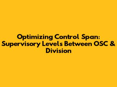 Optimizing Control Span: Supervisory Levels Between OSC & Division