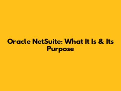 Oracle NetSuite: What It Is & Its Purpose