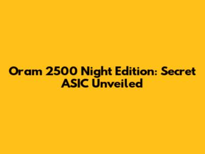 Oram 2500 Night Edition: Secret ASIC Unveiled