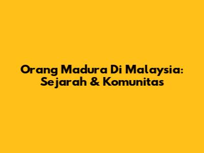Orang Madura Di Malaysia: Sejarah & Komunitas