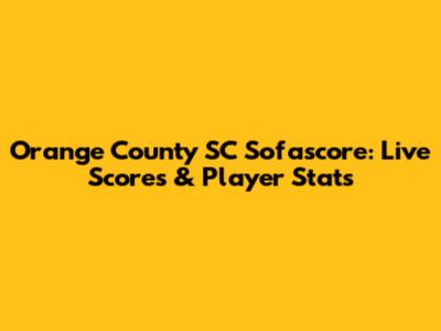 Orange County SC Sofascore: Live Scores & Player Stats