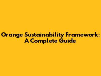Orange Sustainability Framework: A Complete Guide