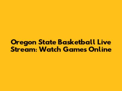 Oregon State Basketball Live Stream: Watch Games Online