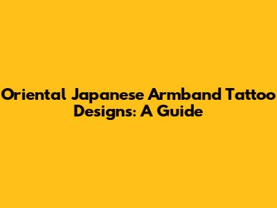 Oriental Japanese Armband Tattoo Designs: A Guide