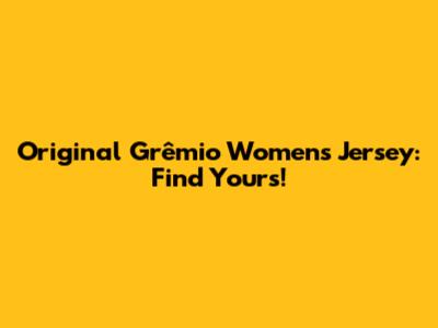 Original Grêmio Women's Jersey: Find Yours!