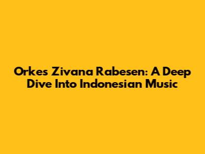 Orkes Zivana Rabesen: A Deep Dive Into Indonesian Music