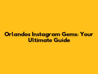 Orlando's Instagram Gems: Your Ultimate Guide