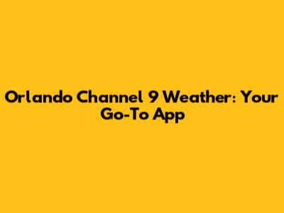 Orlando Channel 9 Weather: Your Go-To App