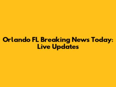 Orlando FL Breaking News Today: Live Updates