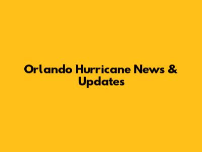 Orlando Hurricane News & Updates