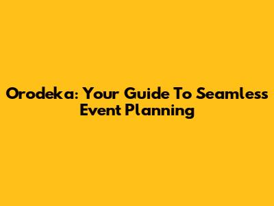 Orodeka: Your Guide To Seamless Event Planning
