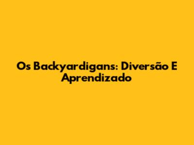 Os Backyardigans: Diversão E Aprendizado