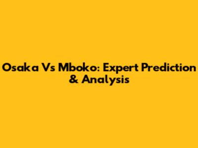 Osaka Vs Mboko: Expert Prediction & Analysis