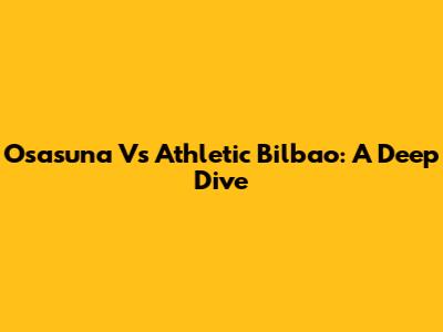 Osasuna Vs Athletic Bilbao: A Deep Dive