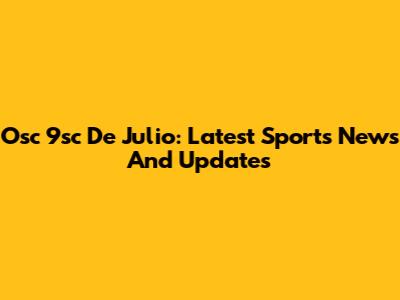 Osc 9sc De Julio: Latest Sports News And Updates
