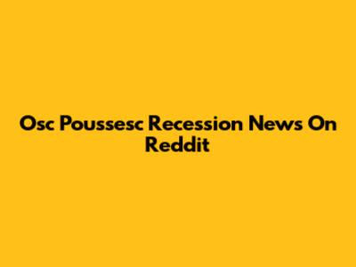 Osc Poussesc Recession News On Reddit