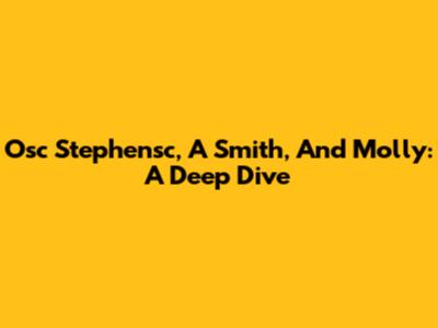 Osc Stephensc, A Smith, And Molly: A Deep Dive