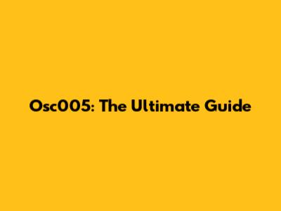 Osc005: The Ultimate Guide