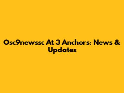 Osc9newssc At 3 Anchors: News & Updates