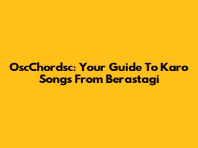 OscChordsc: Your Guide To Karo Songs From Berastagi