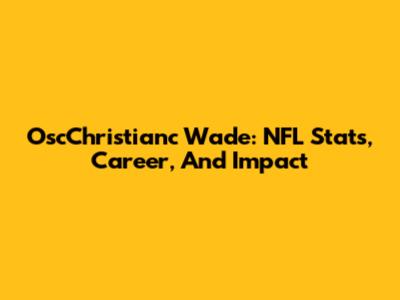 OscChristianc Wade: NFL Stats, Career, And Impact