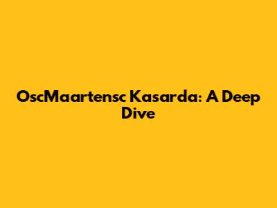 OscMaartensc Kasarda: A Deep Dive