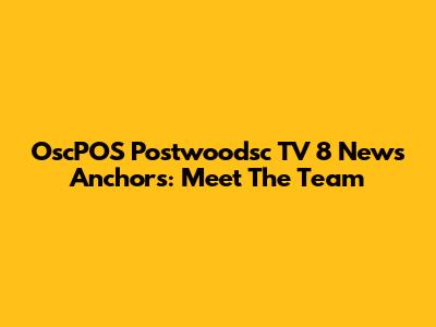 OscPOS Postwoodsc TV 8 News Anchors: Meet The Team