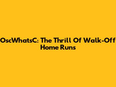 OscWhatsC: The Thrill Of Walk-Off Home Runs