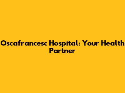 Oscafrancesc Hospital: Your Health Partner