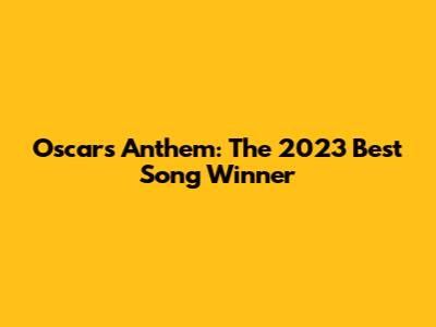 Oscar's Anthem: The 2023 Best Song Winner