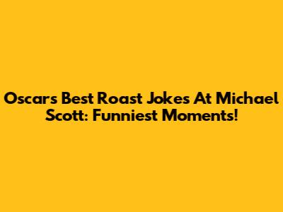 Oscar's Best Roast Jokes At Michael Scott: Funniest Moments!
