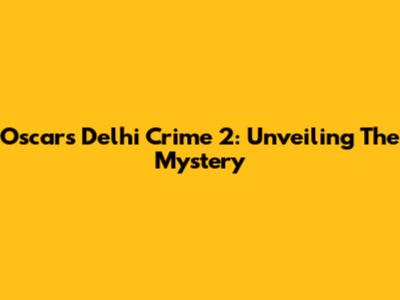 Oscar's Delhi Crime 2: Unveiling The Mystery